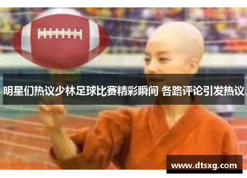 明星们热议少林足球比赛精彩瞬间 各路评论引发热议