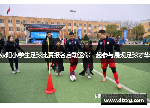 荥阳小学生足球比赛报名启动邀你一起参与展现足球才华