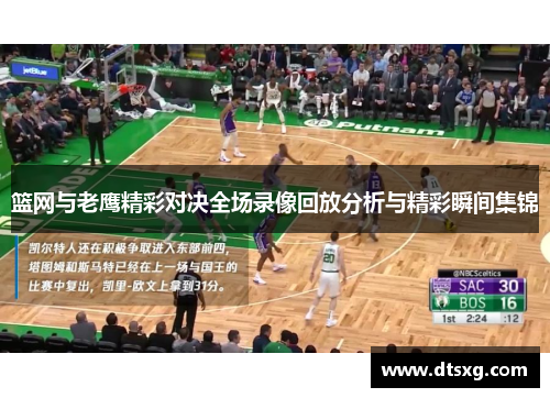 篮网与老鹰精彩对决全场录像回放分析与精彩瞬间集锦