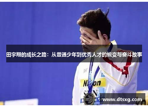 田宇翔的成长之路：从普通少年到优秀人才的蜕变与奋斗故事